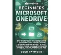 BEGINNERS MICROSOFT ONEDRIVE: STEP-BY-STEP GUIDE TO UNDERSTANDING CLOUD STORAGE, FILE SYNCING, SHARING, COLLABORATION, AND SECURITY IN 2025 .... (The OneDrive Workflow Series)
