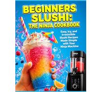 Beginners Slushi: The Ninja Cookbook: Easy, Icy, and Irresistible Slushi Recipes Made Simple with Your Ninja Machine