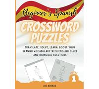 Beginner's Spanish Crossword Puzzles: Translate, Solve, Learn: Boost Your Spanish Vocabulary with English Clues and Bilingual Solutions