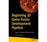 Beginning 3D Game Assets Development Pipeline: Learn to Integrate from Maya to Unity