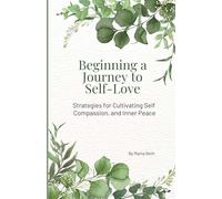 Beginning a Journey to Self-Love: Strategies for Cultivating Self-Compassion and Inner Peace