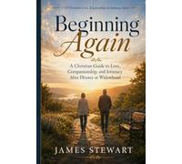 Beginning Again: A Christian Guide to Love, Companionship, and Intimacy After Divorce or Widowhood (CVF Christian Love, Relationships & Intimacy Series)