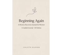 Beginning Again: A Guided Journal to Grieve, Heal, and Rebuild After Divorce or Separation - 48 Days of Reflective Prompts and Gentle Exercises for Women, One Day at a Time