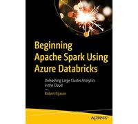 Beginning Apache Spark Using Azure Databricks: Unleashing Large Cluster Analytics in the Cloud