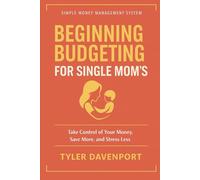 BEGINNING BUDGETING FOR SINGLE MOM'S: SIMPLE MONEY MANAGEMENT SYSTEM - Take Control of Your Money, Save More, and Stress Less