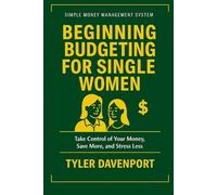BEGINNING BUDGETING FOR SINGLE WOMEN: SIMPLE MONEY MANAGEMENT SYSTEM - Take Control of Your Money, Save More, and Stress Less