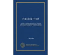 Beginning French: exercises in pronouncing, spelling and translating with a vocabulary of familiar words and a collection of easy phrases and dialogues, in French and English