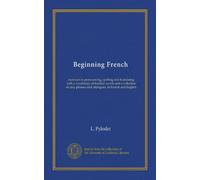 Beginning French: exercises in pronouncing, spelling and translating with a vocabulary of familiar words and a collection of easy phrases and dialogues, in French and English