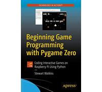 Beginning Game Programming with Pygame Zero: Coding Interactive Games on Raspberry Pi Using Python