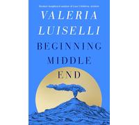 Beginning Middle End: the hottest literary read of the summer from the Booker Prize-longlisted author of Lost Children Archive