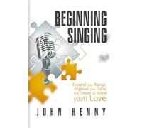 Beginning Singing: Expand Your Range, Improve Your Tone, and Create a Voice You'll Love