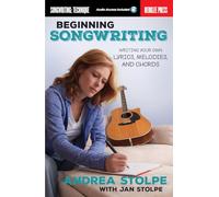 Beginning Songwriting: Writing Your Own Lyrics, Melodies, and Chords