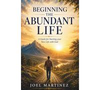 Beginning the Abundant Life: A Guide For Starting Your New Life With God (The Abundant Life Series)