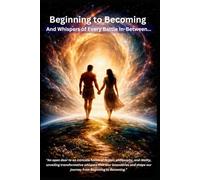 Beginning to Becoming: And Whispers of Every Battle In-Between… "An open door to an intricate fusion of fiction, philosophy, and reality, unveiling ... our journey from beginning to becoming.”