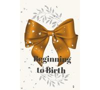 Beginning to Birth: A Baby Memory Keepsake: Capture Every Moment of Your Baby’s First Journey - A Keepsake for Parents