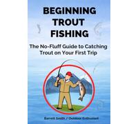 Beginning Trout Fishing: The No-Fluff Guide to Catching Trout on Your First Trip