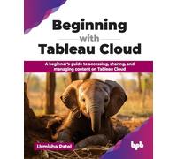 Beginning with Tableau Cloud: A beginner’s guide to accessing, sharing, and managing content on Tableau Cloud (English Edition)