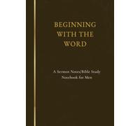 BEGINNING WITH THE WORD: A Sermon Notes/Bible Study Notebook for Men