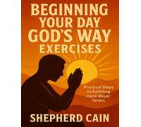 Beginning Your Day God’s Way Exercises: Practical Steps to Fulfilling Joyce Meyer Tenets