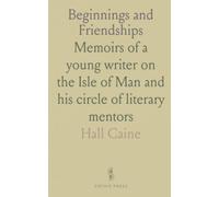 Beginnings and Friendships: Memoirs of a young writer on the Isle of Man and his circle of literary mentors