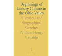 Beginnings of Literary Culture in the Ohio Valley: Historical and Biographical Sketches