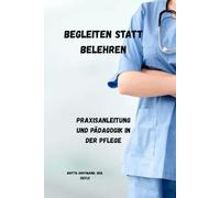 Begleiten statt Belehren: Praxisanleitung und Pädagogik in der Pflege