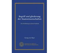 Begriff und gliederung der Staatswissenschaften: Zur Einführung in deren Studium