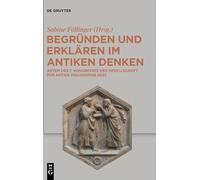 Begründen Und Erklären Im Antiken Denken: Akten Des 7. Kongresses Der Gesellschaft Für Antike Philosophie 2022
