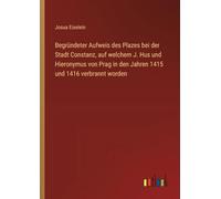 Begründeter Aufweis des Plazes bei der Stadt Constanz, auf welchem J. Hus und Hieronymus von Prag in den Jahren 1415 und 1416 verbrannt worden