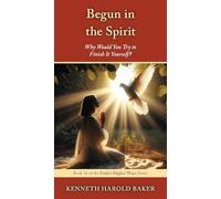 Begun in the Spirit: Why Would You Try to Finish It Yourself?: 16 (Faith's Higher Ways)