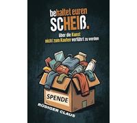 ..behaltet euren Scheiß !: Über die Kunst, nicht zum Kaufen verführt zu werden