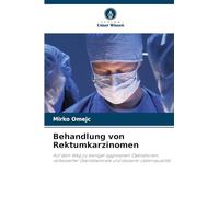 Behandlung von Rektumkarzinomen: Auf dem Weg zu weniger aggressiven Operationen, verbesserter Überlebensrate und besserer Lebensqualität