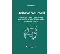 Behave Yourself: Ten Things About Decency And Human Nature Your Grandmother Could Have Told You