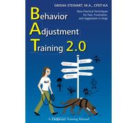 Behavior Adjustment Training 2.0: New Practical Techniques for Fear, Frustration, and Aggression in Dogs