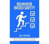 Behavior Based Safety: Basics for Safety Leaders: A Practical Guide for Supervisors to Build Safer Workplaces Through Behavior Based Safety (Behavior Based Safety: For Supervisors and Safety Leaders)