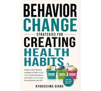 Behavior Change: Strategies for Creating Health Habits. (The Psychology of Wellness: Master Your Mind to Heal Your Body.)