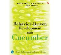 Behavior-Driven Development with Cucumber: Better Collaboration for Better Software