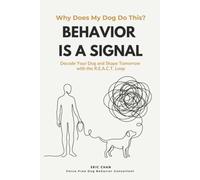BEHAVIOR IS A SIGNAL: Decode Your Dog and Shape Tomorrow with the R.E.A.C.T. Loop
