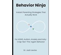 Behavior Ninja: Instant Parenting Strategies That Actually Work for ADHD, Autism, Anxiety, and Holy-Crap-Not-This-Again Behavior