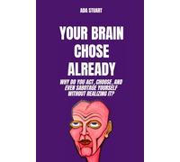 Behavior Psych: Your Brain chose Already: Why do you act, choose, and even sabotage yourself without realizing it?: behavioral psychology, psychology brain, human psyche, psycho behavior