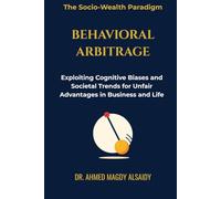 Behavioral Arbitrage: Exploiting Cognitive Biases and Societal Trends for Unfair Ad-vantages in Business and Life (The Socio-Wealth Paradigm)