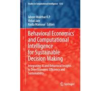 Behavioral Economics and Computational Intelligence for Sustainable Decision Making: Integrating AI and Behavioral Insights to Drive Economic ... (Studies in Computational Intelligence, 1232)