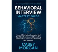 Behavioral Interview Mastery Guide: Proven STAR Method Strategies, Real Candidate Examples, and Storytelling Frameworks to Excel in FAANG and Top Tech Interviews (The Complete Tech Interview Series)