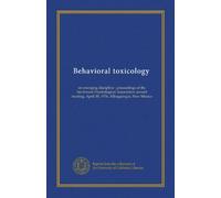 Behavioral toxicology: an emerging discipline : proceedings of the Southwest Psychological Association annual meeting, April 30, 1976, Albuquerque, New Mexico