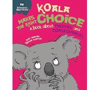Behaviour Matters: Koala Makes the Right Choice: A book about choices and consequences