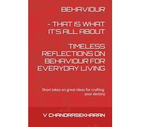 BEHAVIOUR - THAT IS WHAT IT'S ALL ABOUT: TIMELESS REFLECTIONS ON BEHAVIOUR FOR EVERYDAY LIVING