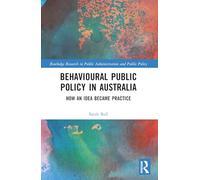 Behavioural Public Policy in Australia: How an Idea Became Practice (Routledge Research in Public Administration and Public Policy)