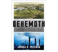 Behemoth: A History of the Factory and the Making of the Modern World
