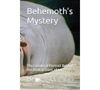 Behemoth’s Mystery: The Canonical Portrait Behind the Biblical Giant of Job (Leviathan and Behemoth)