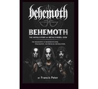 BEHEMOTH: THE UNTOLD STORY OF METAL'S REBEL ICON: THE BIOGRAPHY OF BEHEMOTH’S RISE, PHILOSOPHY, AND MUSICAL REVOLUTION